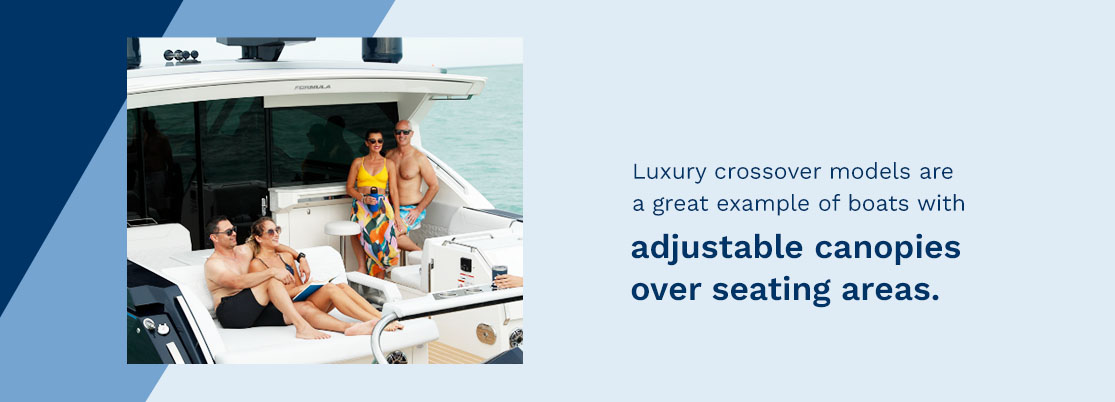 Luxury crossover models are a great example of boats with adjustable canopies over seating areas.